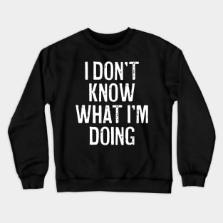 I Don't Know What I'm Doing Crewneck Sweatshirt